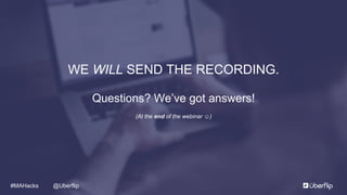 @Uberflip#MAHacks
WE WILL SEND THE RECORDING.
Questions? We’ve got answers!
(At the end of the webinar )
 