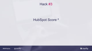 @Uberflip#MAHacks
Hack #3
HubSpot Score ²
 