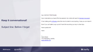 @Uberflip#MAHacks
Keep it conversational!
Subject line: Before I forget
 