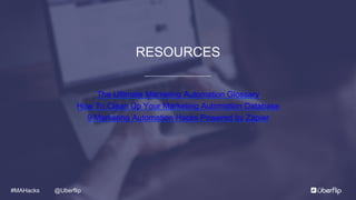 @Uberflip#MAHacks
RESOURCES
The Ultimate Marketing Automation Glossary
How To Clean Up Your Marketing Automation Database
9 Marketing Automation Hacks Powered by Zapier
 