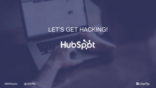 @Uberflip#MAHacks
LET’S GET HACKING!
 