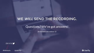 @uberﬂip#MAHacks
Join in on
WE WILL SEND THE RECORDING.
Questions? We’ve got answers!
(At the end of the webinar J)
 