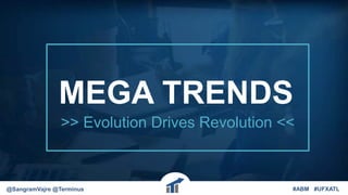 MEGA TRENDS
>> Evolution Drives Revolution <<
@SangramVajre @Terminus #ABM #UFXATL
 