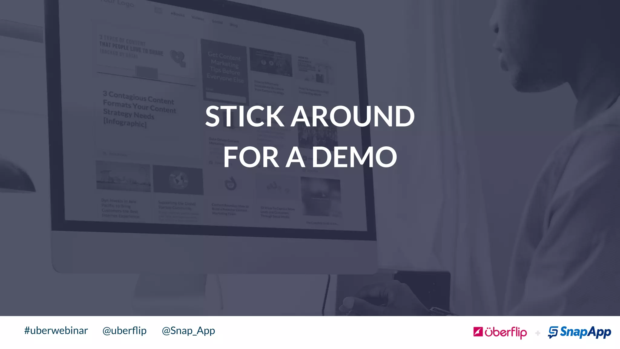 @uberﬂip @Snap_App#uberwebinar
STICK AROUND
FOR A DEMO
 