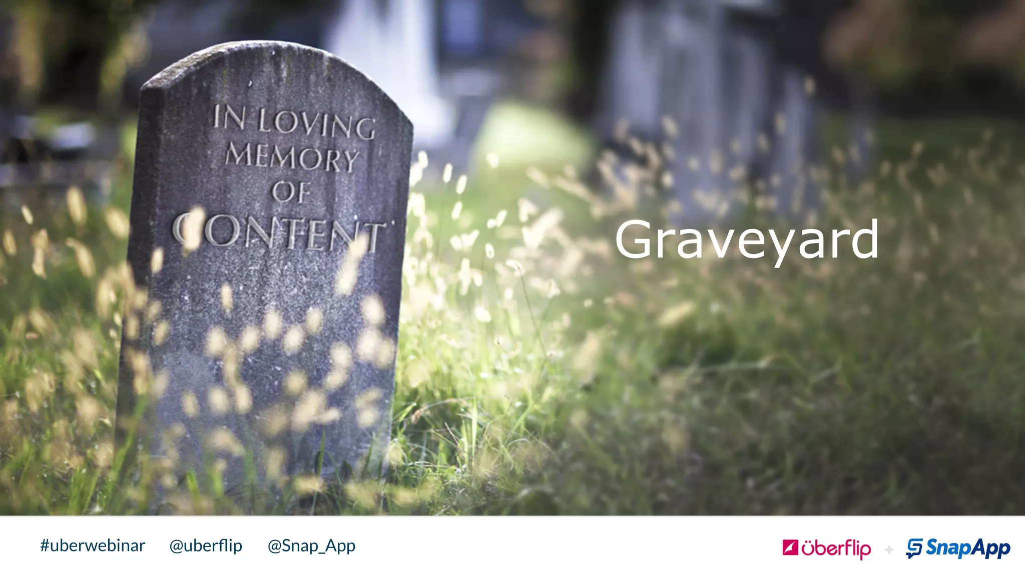 @uberﬂip @Snap_App#uberwebinar
Graveyard
 