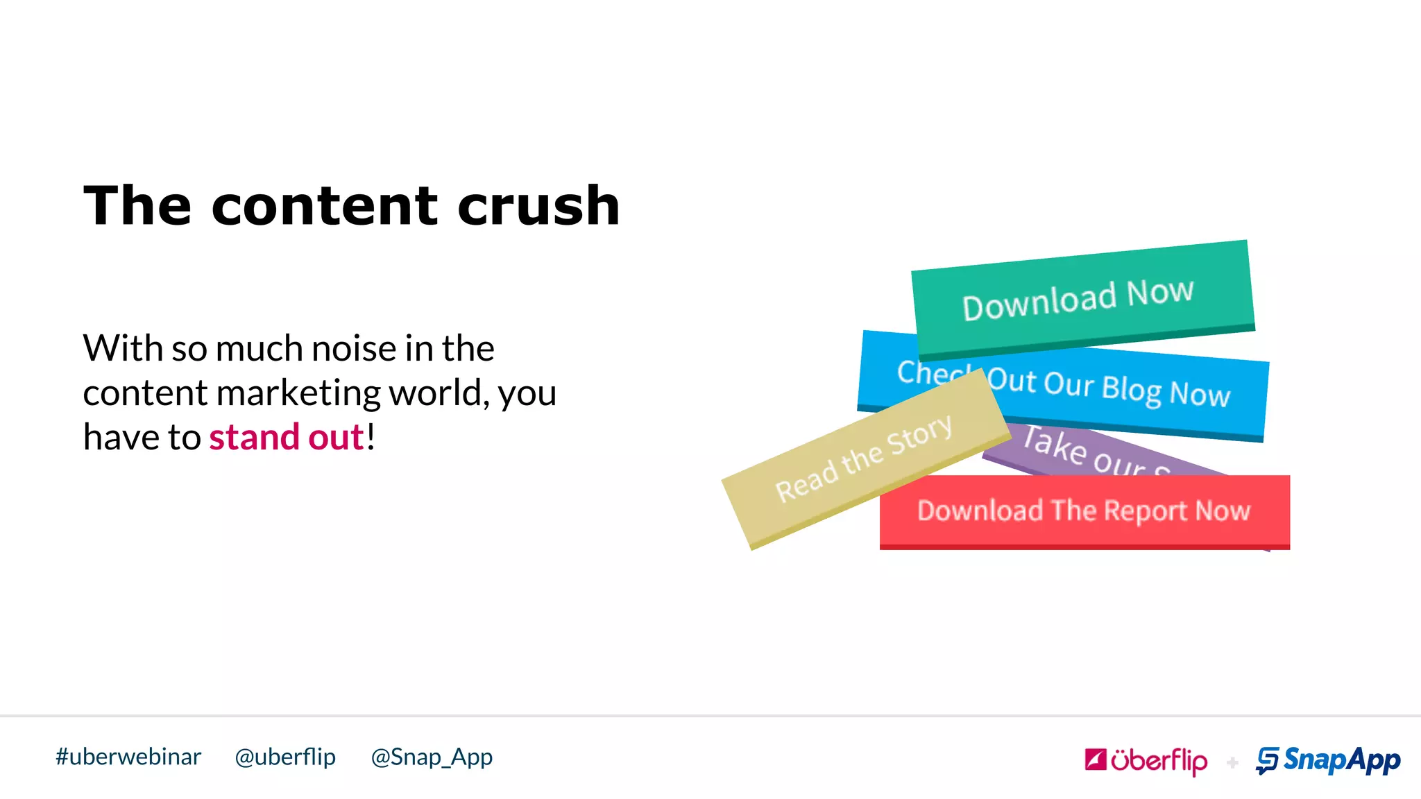 @uberﬂip @Snap_App#uberwebinar
The content crush
With so much noise in the
content marketing world, you
have to stand out!
 