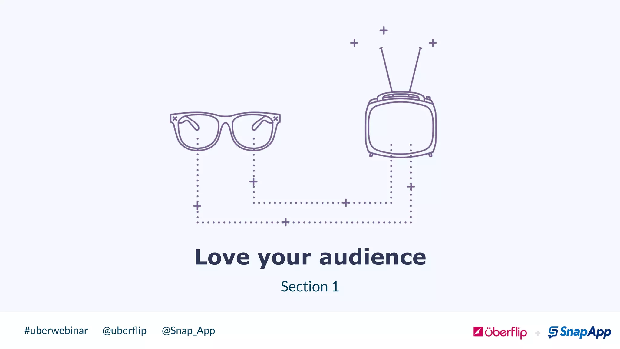 @uberﬂip @Snap_App#uberwebinar
Section 1
Love your audience
 
