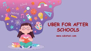 UBER FOR AFTER
SCHOOLS
www.cubetaxi.com
 