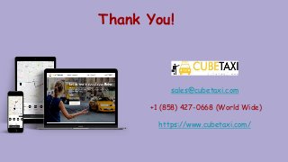 Thank You!
sales@cubetaxi.com
+1 (858) 427-0668 (World Wide)
https://www.cubetaxi.com/
 