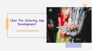 Uber For Catering App
Development
www.esiteworld.com
 