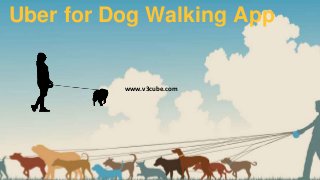 On-demand
Dog walkers
app
Uber for Dog Walking App
www.v3cube.com
 