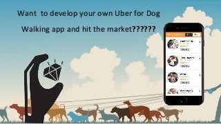 Want to develop your own Uber for Dog
Walking app and hit the market??????
 