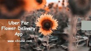 Uber For
Flower Delivery
App
www.v3cube.com
 