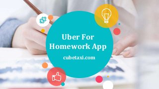 Uber For
Homework App
cubetaxi.com
 
