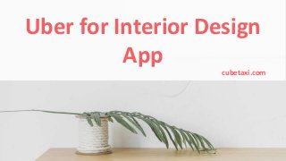 Uber for Interior Design
App
cubetaxi.com
 