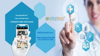 Any questions?
You can find us at
+1(858)427-0668 (Worldwide)
biz@esiteworld.com
https://www.esiteworld.
com/healthcare-app/
 