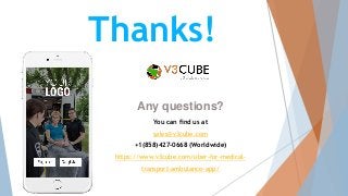 Thanks!
Any questions?
You can find us at
sales@v3cube.com
+1(858)427-0668 (Worldwide)
https://www.v3cube.com/uber-for-medical-
transport-ambulance-app/
 
