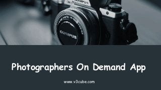 Photographers On Demand App
www.v3cube.com
 