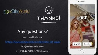 thanks!
Any questions?
You can find us at
https://www.esiteworld.com/private-jet-app/
biz@esiteworld.com
+1(858)427-0668 (Worldwide)
7
 