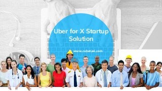 Uber for X Startup
Solution
www.cubetaxi.com
 