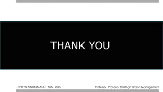 THANK YOU
EVELYN SINDERMANN |MIM 2015 Professor Protano: Strategic Brand Management
 