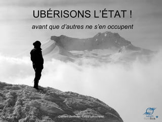 22 juin 2016 Clément Bertholet - Laura Létourneau
UBÉRISONS L’ÉTAT !
avant que d’autres ne s’en occupent
 