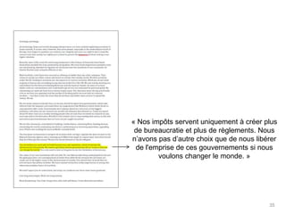 35
« Nos impôts servent uniquement à créer plus
de bureaucratie et plus de règlements.
Nous n’avons pas d’autre choix que de nous
libérer de l'emprise de ces gouvernements si
nous voulons changer le monde. »
 