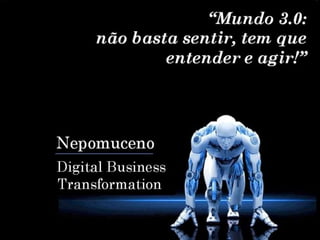 “Mundo 3.0:
não basta sentir a mudança, tem
que entender e agir!”
V1.0.0
 