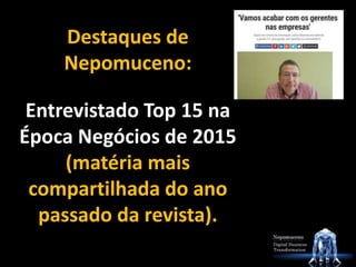 Destaques de
Nepomuceno:
Entrevistado Top 15 na
Época Negócios de 2015
(matéria mais
compartilhada do ano
passado da revista).
 