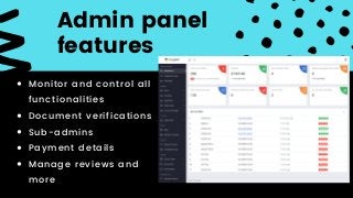 Admin panel
features
Monitor and control all
functionalities
Document verifications
Sub-admins
Payment details
Manage reviews and
more
 