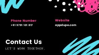 LET'S WORK TOGETHER.
Contact Us
appdupe.com
Website
+91 9791 101 817
Phone Number
 