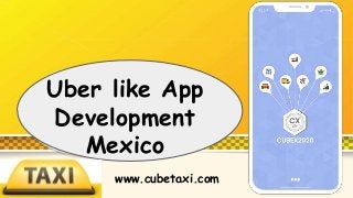 Uber like App
Development
Mexico
www.cubetaxi.com
 