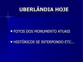 UBERLÂNDIA HOJE FOTOS DOS MONUMENTO ATUAIS HISTÓRICOS SE INTERPONDO ETC... 