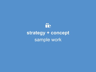 strategy + concept sample work 