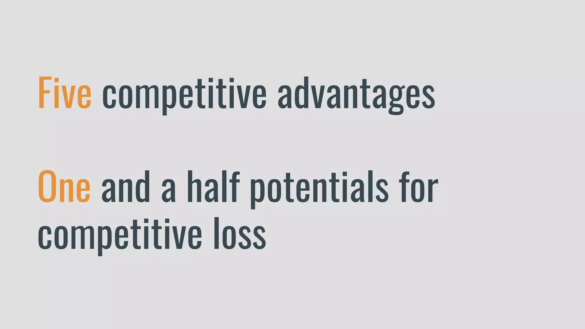 Five competitive advantages
One and a half potentials for
competitive loss
 