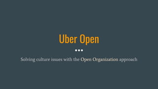 Uber Open
Solving culture issues with the Open Organization approach
 