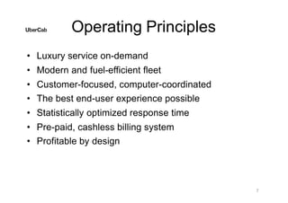 Operating Principles
7
• Luxury service on-demand
• Modern and fuel-efficient fleet
• Customer-focused, computer-coordinated
• The best end-user experience possible
• Statistically optimized response time
• Pre-paid, cashless billing system
• Profitable by design
 