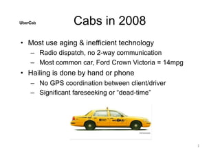 Cabs in 2008
• Most use aging & inefficient technology
– Radio dispatch, no 2-way communication
– Most common car, Ford Cr...