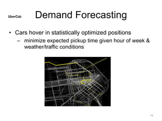 Demand Forecasting
• Cars hover in statistically optimized positions
– minimize expected pickup time given hour of week &
...