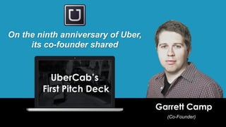 2
On the ninth anniversary of Uber,
its co-founder shared
`
Garrett Camp
(Co-Founder)
UberCab’s
First Pitch Deck
 