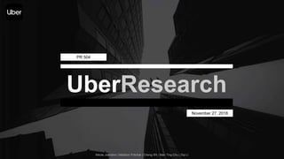 UberResearch
PR 504
November 27, 2018
Nikole Johnston | Madison Pritchyk | Cheng Shi | Man Ting Chu | Ziqi Li
 