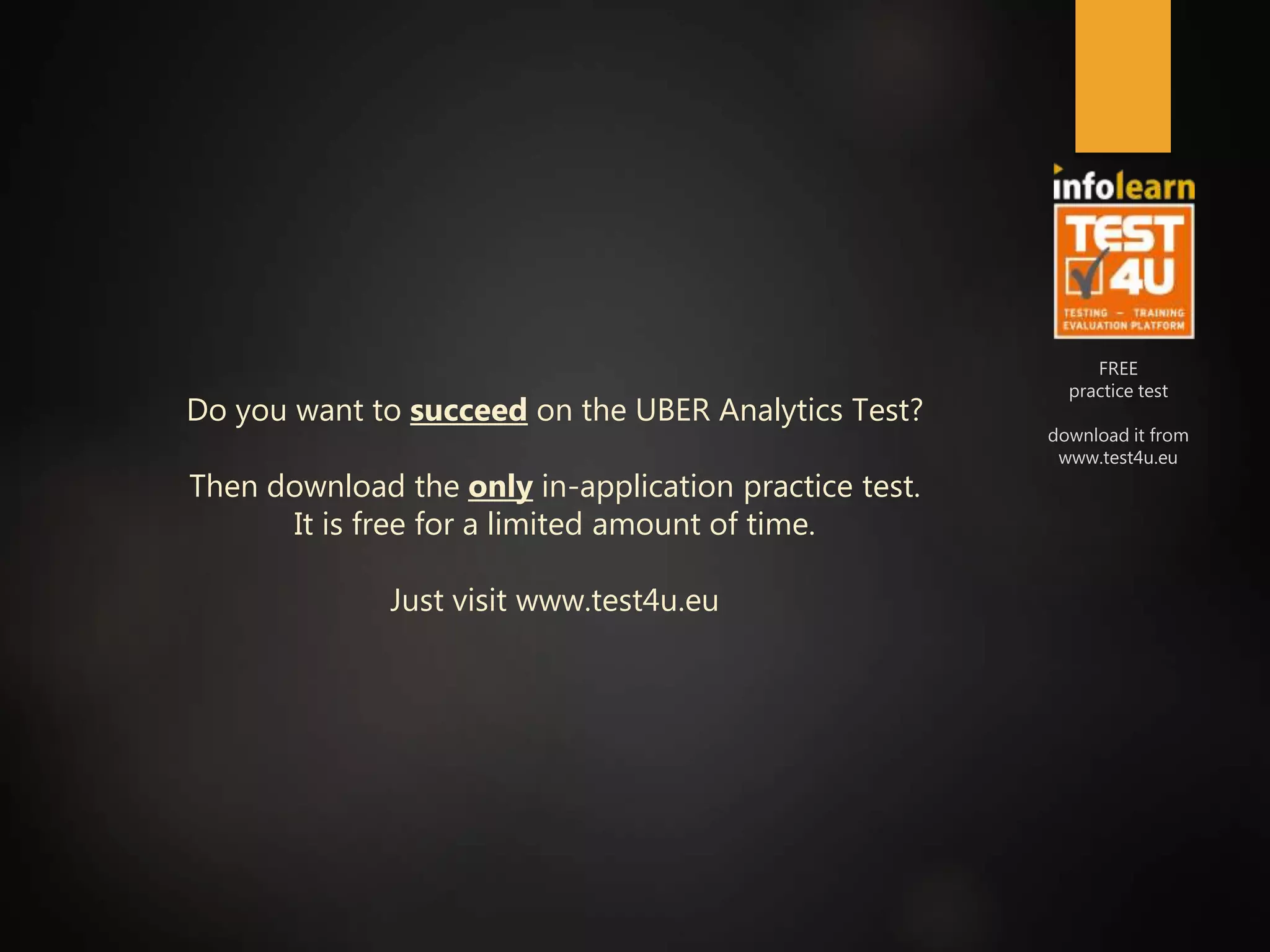 FREE
practice test
download it from
www.test4u.eu
Essay Questions
(samples)
15. There are plenty of complains from riders, during
Christmas, that there are not enough drivers
available.
Write an email to all the drivers in your territory,
to motivate them to be online during Christmas.
16. UberPOOL has just launched on you territory.
People are skeptical of sharing a car with a
stranger.
What would you do to persuade more people to
use the service?
 