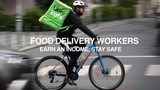 1
FOOD DELIVERY WORKERS
EARN AN INCOME, STAY SAFE
 