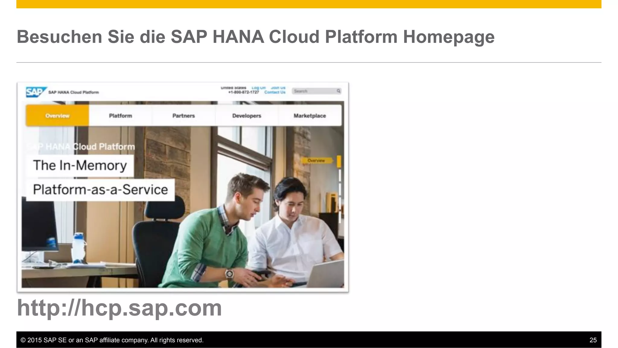 ©  2015 SAP SE or an SAP affiliate company. All rights reserved. 25
Besuchen Sie die SAP HANA Cloud Platform Homepage
http://hcp.sap.com
 