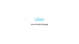 Uber
Social Media Strategy
 