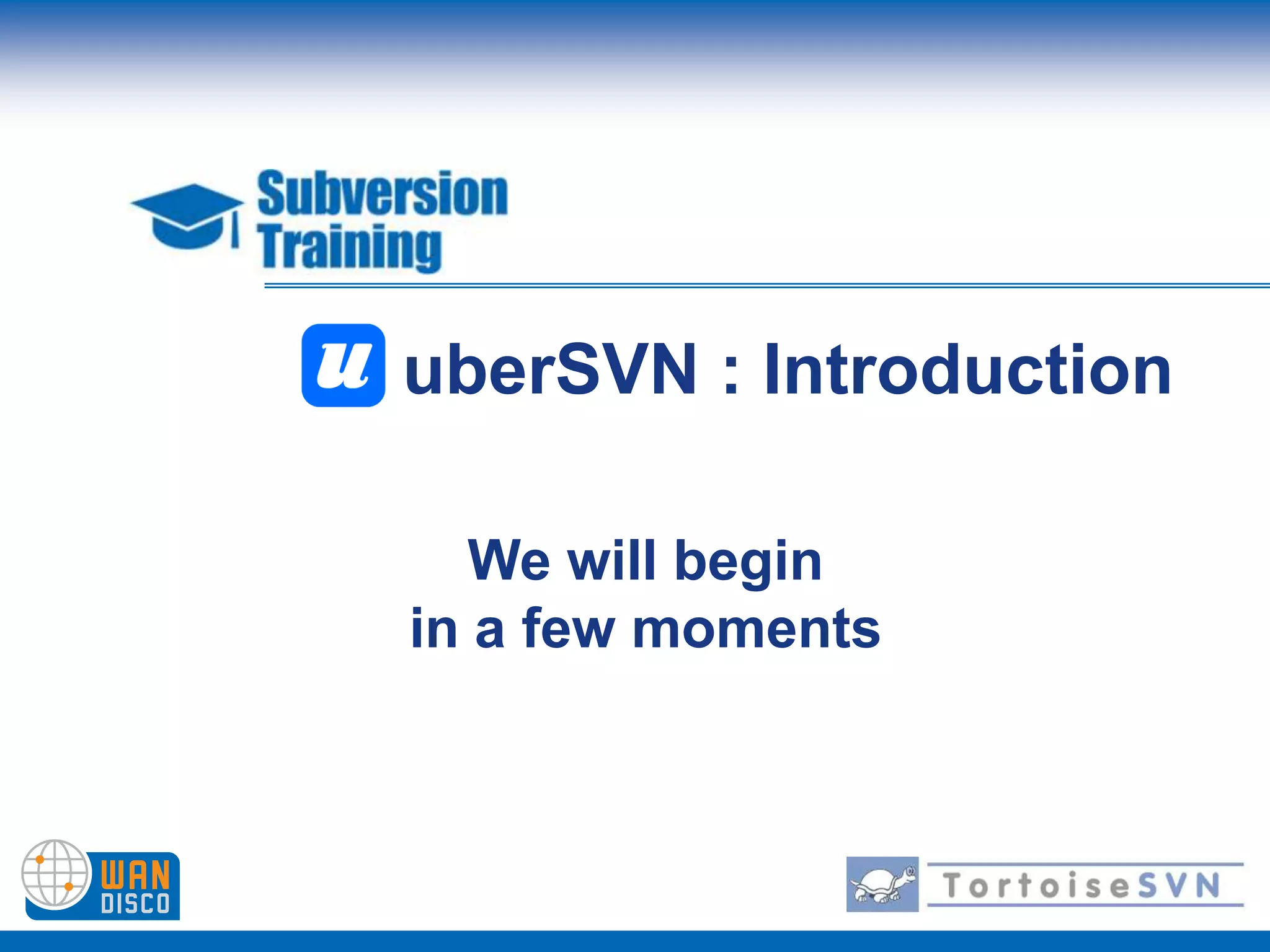 uberSVN : IntroductionWe will begin in a few moments