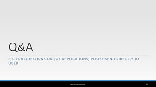 Q&A
P.S. FOR QUESTIONS ON JOB APPLICATIONS, PLEASE SEND DIRECTLY TO
UBER.
UBER TECHNOLOGIES INC. 57
 