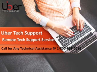 Uber Tech Support
Remote Tech Support Service
Call for Any Technical Assistance @ 1-800-863-7099
 