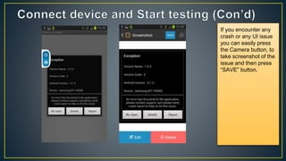 If you encounter any
crash or any UI issue
you can easily press
the Camera button, to
take screenshot of the
issue and then press
“SAVE” button.
 