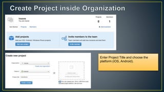 Enter Project Title and choose the
platform (iOS, Android).
 